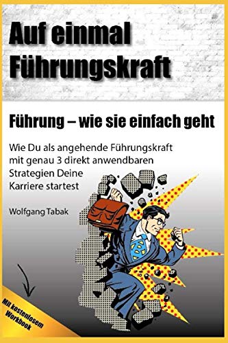 Auf einmal Führungskraft: Führung – wie sie einfach geht Wie Du als angehende Führungskraft mit genau 3 direkt anwendbaren Strategien Deine Karriere startest Business, Finance & Career