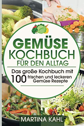 Gemüse Kochbuch für den Alltag: Das große Kochbuch mit 100 frischen und leckeren Gemüse Rezepte book
