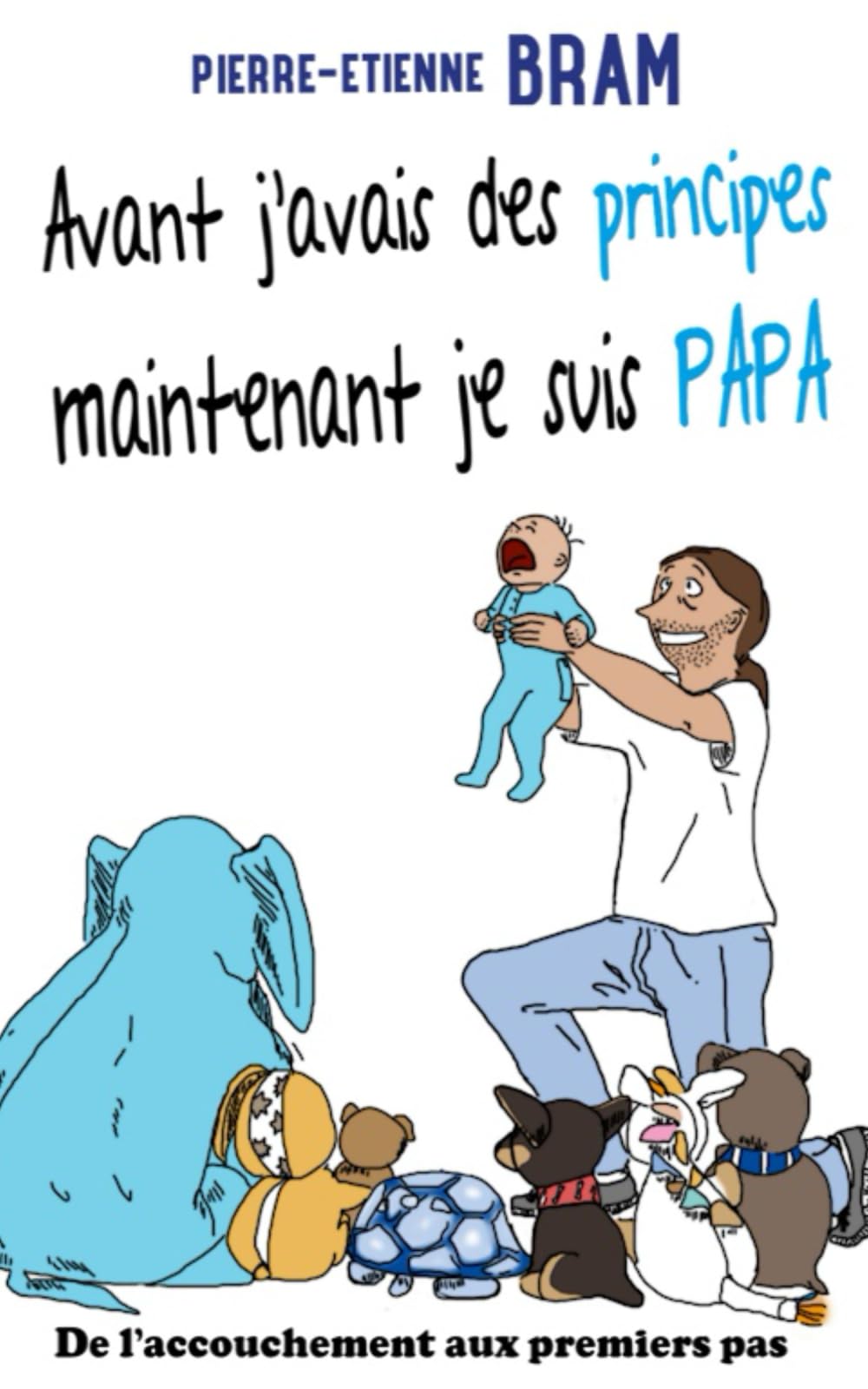 Avant j'avais des principes maintenant je suis papa: De l'accouchement aux premiers pas Parents & Children