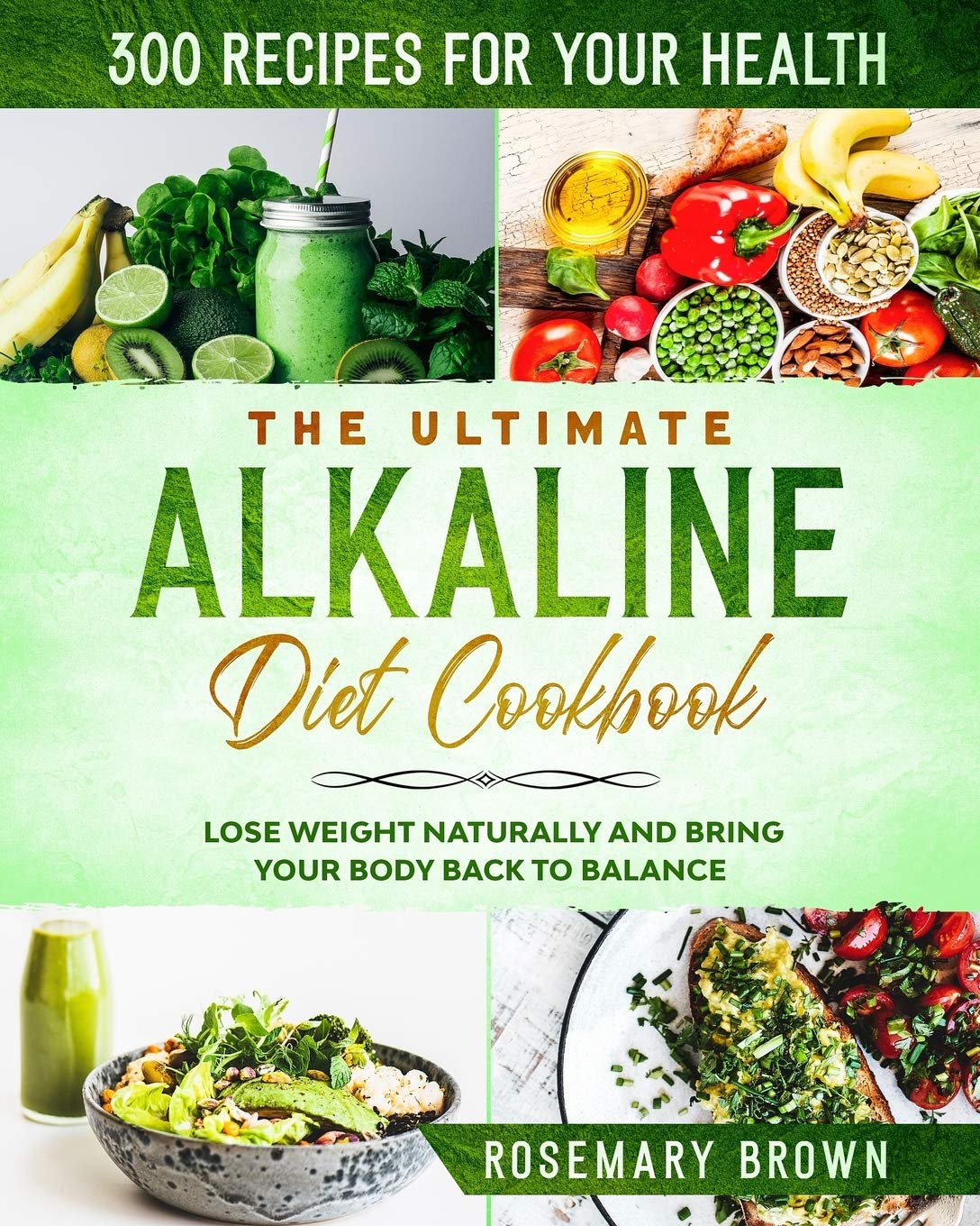 The ultimate alkaline diet cookbook: 300 recipes for your health, to lose weight naturally and bring your body back to balance Health, Nutrition & Fitness