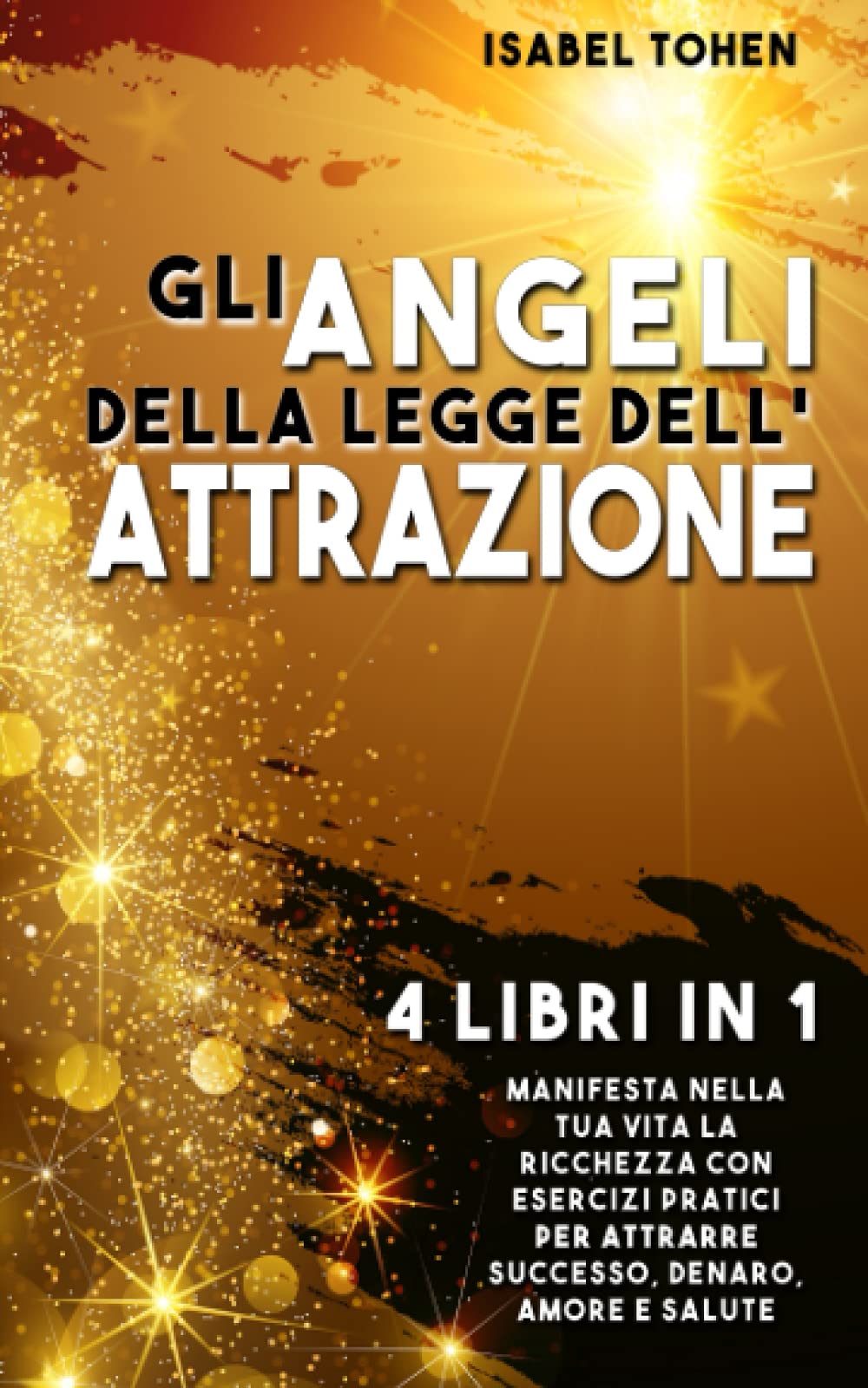 Gli ANGELI della LEGGE dell’ATTRAZIONE: 4 libri in 1 Manifesta nella tua vita la ricchezza con esercizi pratici per attrarre successo, denaro, amore e salute Lifestyle