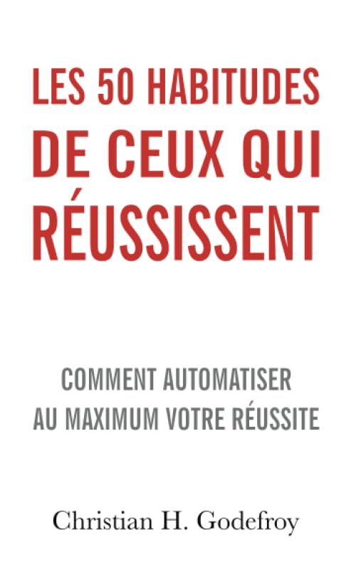 Les 50 habitudes de ceux qui réussissent: Comment automatiser au maximum votre réussite Lifestyle