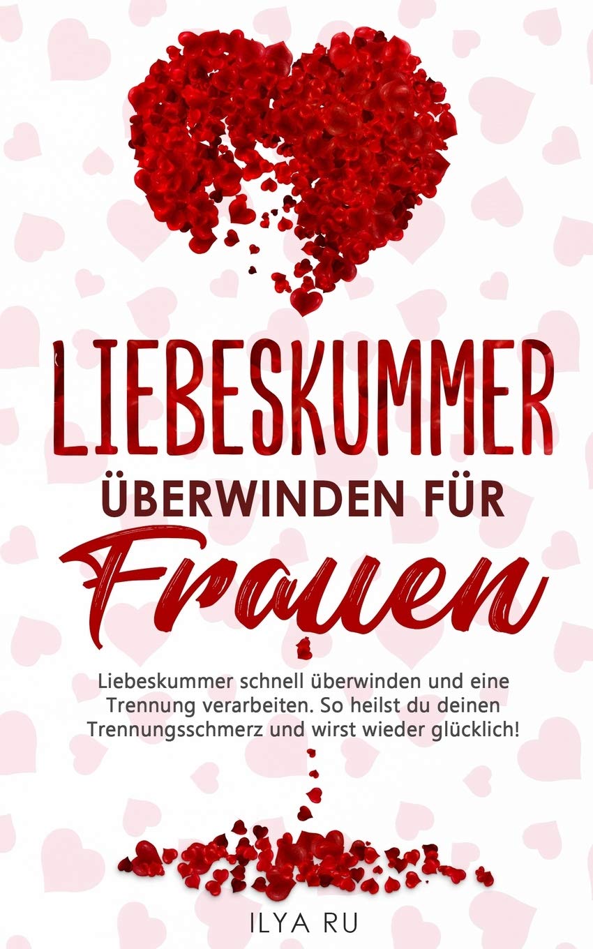 LIEBESKUMMER ÜBERWINDEN FÜR FRAUEN: Liebeskummer schnell überwinden und eine Trennung verarbeiten. So heilst du deinen Trennungsschmerz und wirst ... für Frauen. (Ex Zurück Gewinnen, Band 6) Lifestyle