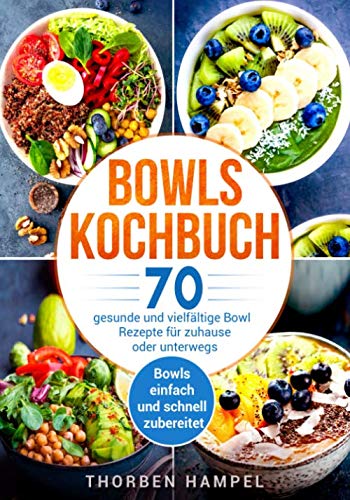 Bowls Kochbuch: 70 gesunde und vielfältige Bowl Rezepte für zuhause oder unterwegs. Bowls einfach und schnell zubereitet. book