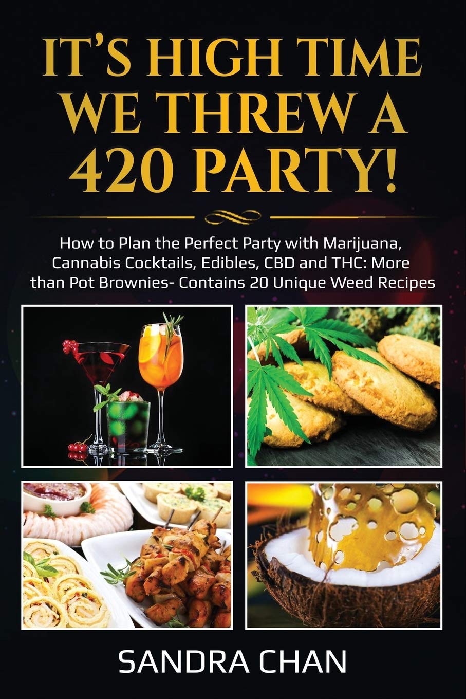 It’s High Time We Threw a 420 Party!: How to Plan the Perfect Party with Marijuana, Cannabis Cocktails, Edibles, CBD and THC: More than Pot Brownies- Contains 20 Unique Weed Recipes Cooking & Enjoying