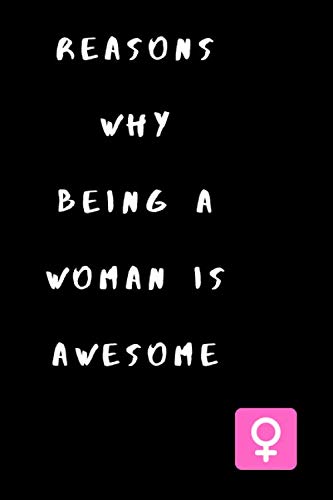 Reasons why being a Woman is awesome: International Women's Day /Simple and elegant Present/ Journal Gift for Women, Wife, Sister, Daughter, Girl, ... Journal Gift, 6X9 , Soft Cover, Matte Finish book