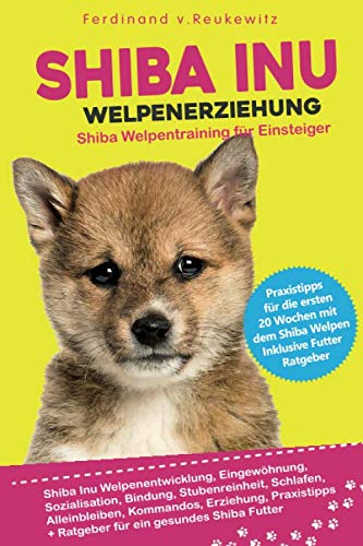 Shiba Inu Welpenerziehung: Shiba Welpentraining für Einsteiger - Entwicklung, Eingewöhnung, Bindung, Stubenreinheit, Erziehung und Futter Pets