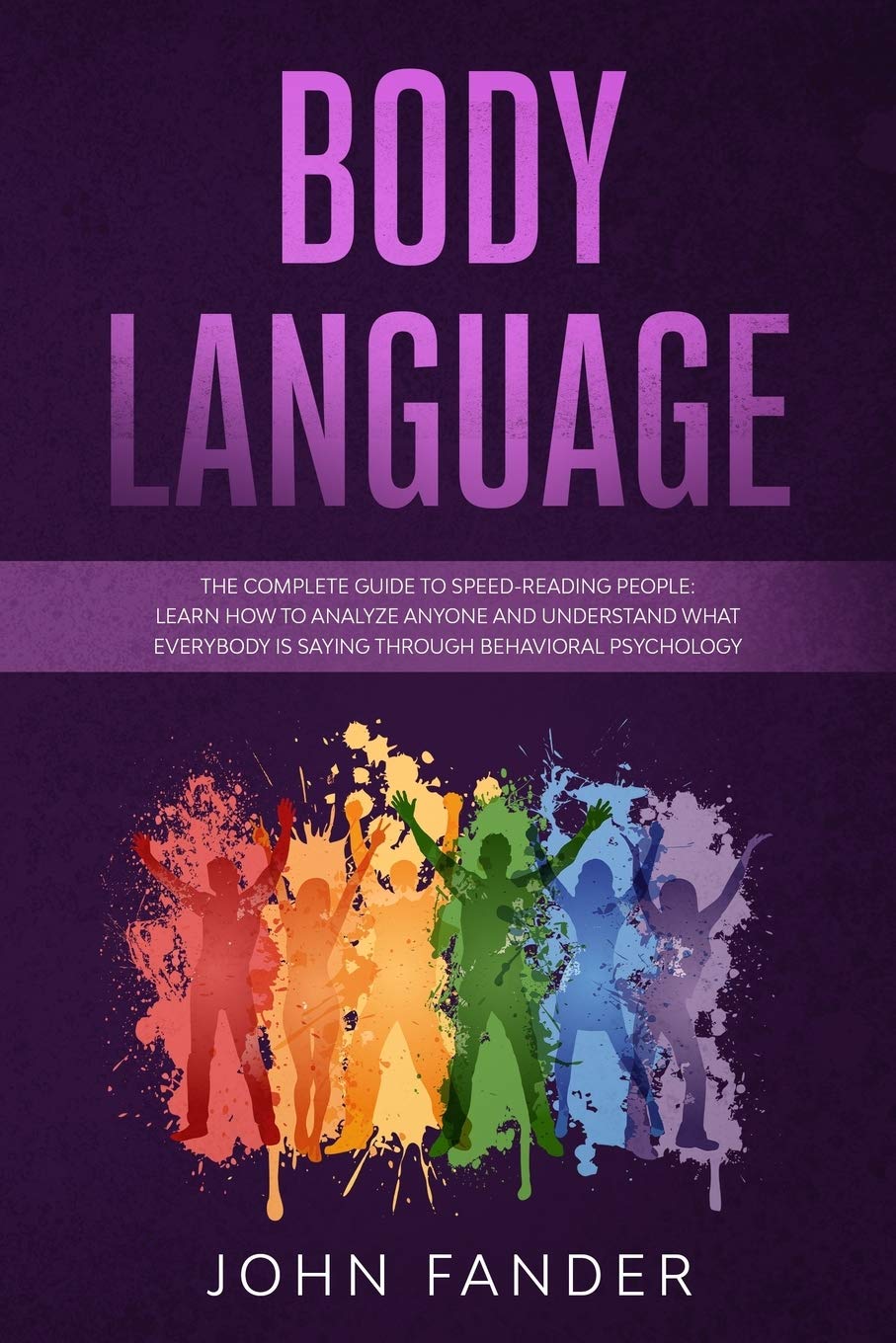 BODY LANGUAGE: The complete guide to speed-reading people: learn how to analyze anyone and understand what everybody is saying through behavioral psychology Psychology
