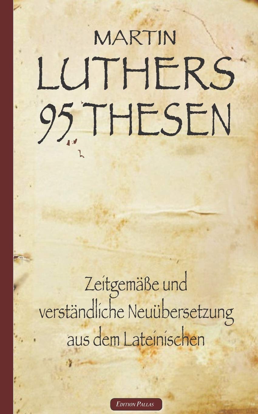 Martin Luthers 95 Thesen – Zeitgemäße und verständliche Neuübersetzung aus dem Lateinischen Classics