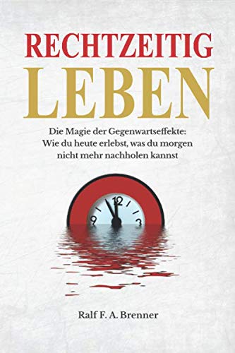 Rechtzeitig leben: Die Magie der Gegenwartseffekte: Wie du heute erlebst, was du morgen nicht mehr nachholen kannst Health, Nutrition & Fitness