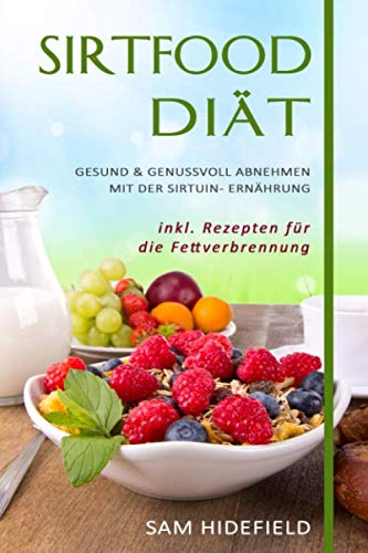 Sirtfood-Diät: Gesund & genussvoll abnehmen mit der Sirtuin-Ernährung, inkl. Rezepten für die Fettverbrennung Health, Nutrition & Fitness