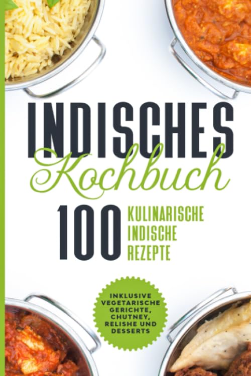 Indisches Kochbuch: 100 kulinarische indische Rezepte - Inklusive vegetarische Gerichte, Chutney, Relishe und Desserts Religion & Esotericism