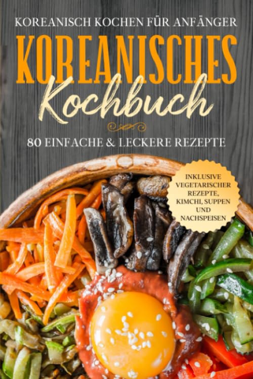 Koreanisch kochen für Anfänger: Koreanisches Kochbuch - 80 einfache & leckere Rezepte | Inklusive vegetarischer Rezepte, Kimchi, Suppen und Nachspeisen Religion & Esotericism