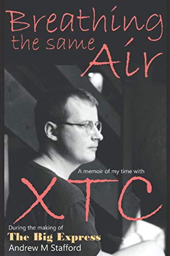 Breathing The Same Air: A memoir of my time with XTC during the making of The Big Express Arts & Music