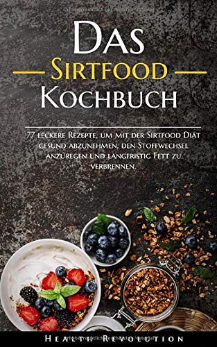 Das Sirtfood Kochbuch: 77 leckere Rezepte, um mit der Sirtfood Diät gesund abzunehmen, den Stoffwechsel anzuregen und langfristig Fett zu verbrennen Medicine