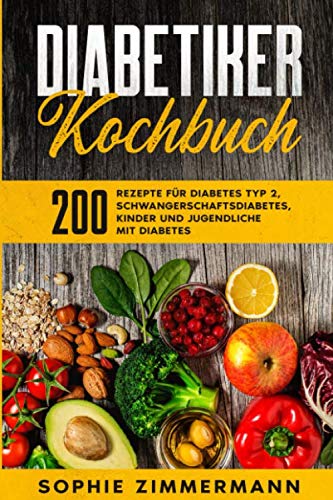 Diabetiker-Kochbuch: Ideale Ernährungsempfehlungen bei Typ 2 Diabetes und Altersdiabetes – 200 Rezepte für Diabetes Typ 2, Schwangerschaftsdiabetes, Kinder und Jugendliche mit Diabetes book