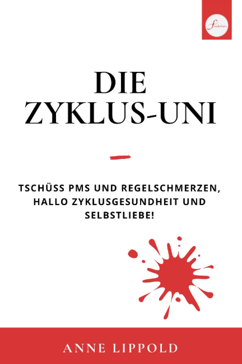 Die Zyklus-Uni: Tschüß PMS und Regelschmerzen. Hallo Zyklusgesundheit und Selbstliebe! Health, Nutrition & Fitness