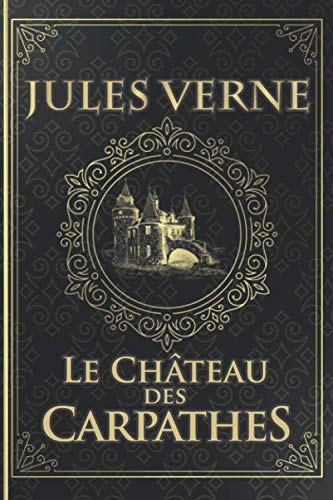 Le Château des Carpathes - Jules Verne: Édition illustrée | Collection Luxe | Roman Gothique - Transylvanie | 170 pages Format 15,24 cm x 22,86 cm Classics
