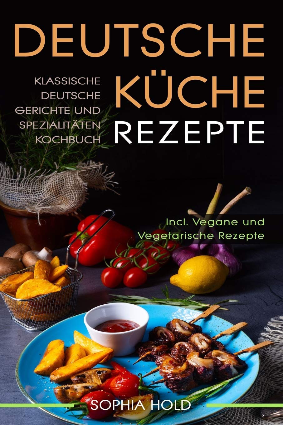 Deutsche Küche Rezepte: Klassische Deutsche Gerichte und Spezialitäten Kochbuch - Incl. Vegetarische und Vegane Rezepte: Deutsches Kochen neu entdecken! Leisure, Home & Garden