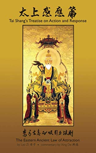 Tai Shang’s Treatise on Action and Response: Commentary by Xīng Dé: The Eastern Ancient Law of Attraction Philosophy