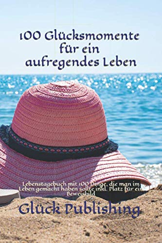 100 Glücksmomente für ein aufregendes Leben: Lebenstagebuch mit 100 Dinge, die man im Leben gemacht haben sollte inkl. Platz für ein Beweisbild Travel