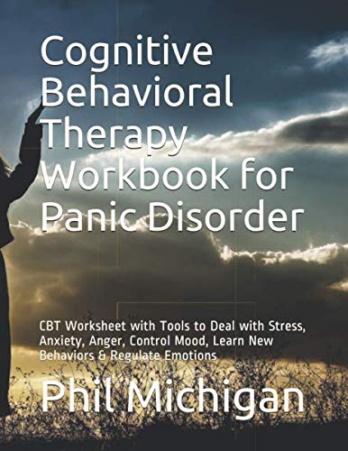 Cognitive Behavioral Therapy Workbook for Panic Disorder: CBT Worksheet with Tools to Deal with Stress, Anxiety, Anger, Control Mood, Learn New Behaviors & Regulate Emotions Psychology
