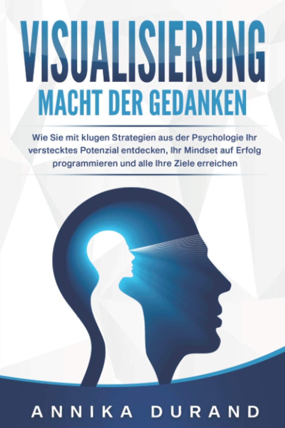 VISUALISIERUNG - Macht der Gedanken: Wie Sie mit klugen Strategien aus der Psychologie Ihr verstecktes Potenzial entdecken, Ihr Mindset auf Erfolg programmieren und alle Ihre Ziele erreichen Social Sciences