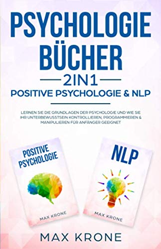 Psychologie Bücher - Positive Psychologie & NLP: Lernen Sie die Grundlagen der Psychologie und wie Sie Ihr Unterbewusstsein kontrollieren, ... geeignet (Psyche des Menschen Buch, Band 1) Business, Finance & Career