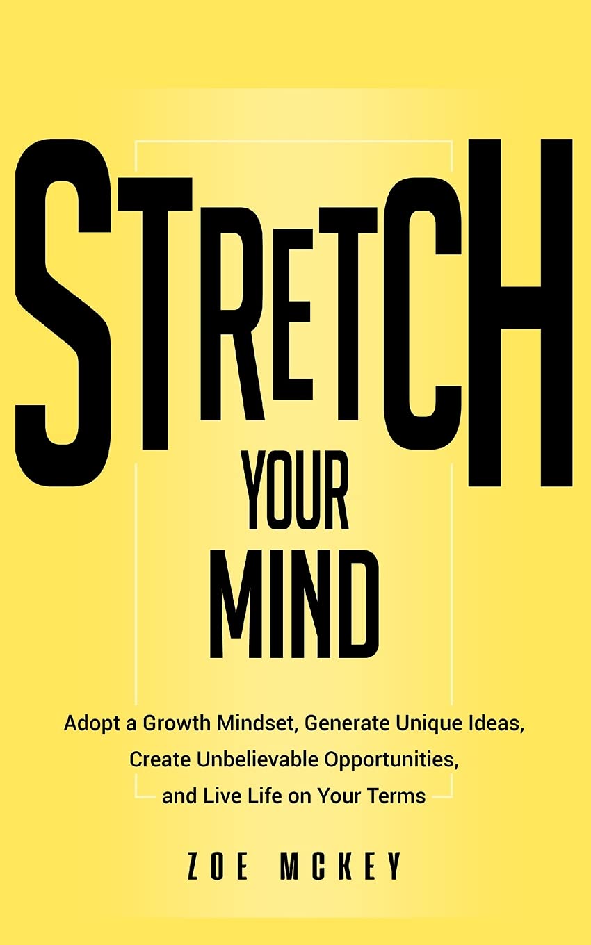 Stretch Your Mind: Adopt a Growth Mindset, Generate Unique Ideas, Create Unbelievable Opportunities, and Live Life on Your Terms. (Cognitive Development, Band 7) Psychology