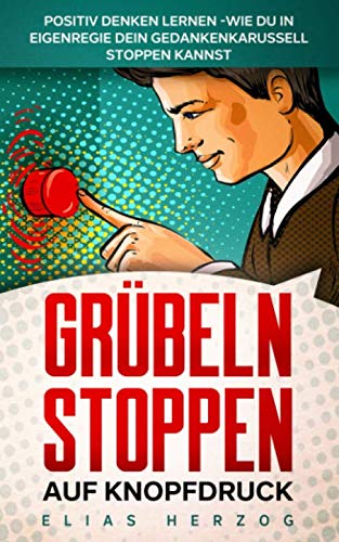 Grübeln stoppen auf Knopfdruck: Positiv denken lernen - wie du in Eigenregie dein Gedankenkarussell stoppen kannst Medicine