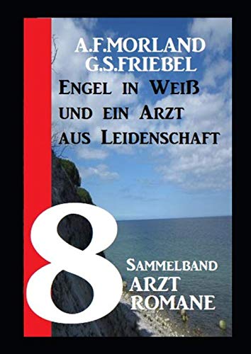 8 Arztromane: Engel in Weiß und ein Arzt aus Leidenschaft - Sammelband Contemporary Romance