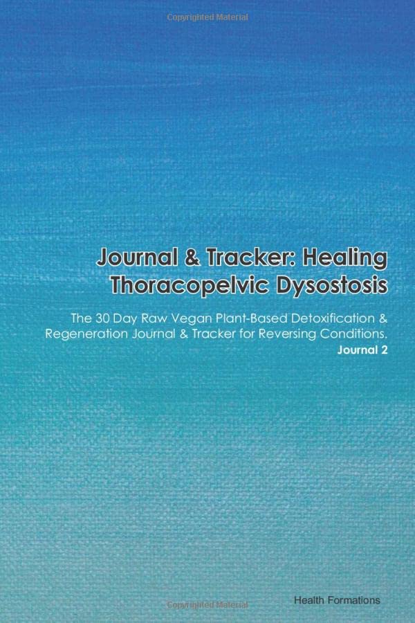 Journal & Tracker: Healing Thoracopelvic Dysostosis: The 30 Day Raw Vegan Plant-Based Detoxification & Regeneration Journal & Tracker for Reversing Conditions. Journal 2 book