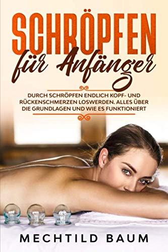 Schröpfen für Anfänger: Durch Schröpfen endlich Kopf- und Rückenschmerzen loswerden. Alles über die Grundlagen und wie es funktioniert Health, Nutrition & Fitness