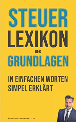 Steuerlexikon der Grundlagen: Wörterbuch für Beginner und Fortgeschrittene mit Beispielen & Anlagen. Dein Schlüssel in die Steuerwelt – Die wichtigsten Fachbegriffe leicht erklärt Business, Finance & Career