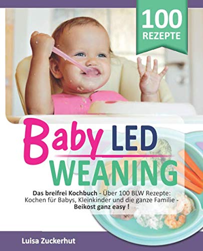 BABY LED WEANING: Das breifrei Kochbuch - Über 100 BLW Rezepte: Kochen für Babys, Kleinkinder und die ganze Familie - Beikost ganz easy (Breifrei für Babys, Band 1) Hobbies & Crafts