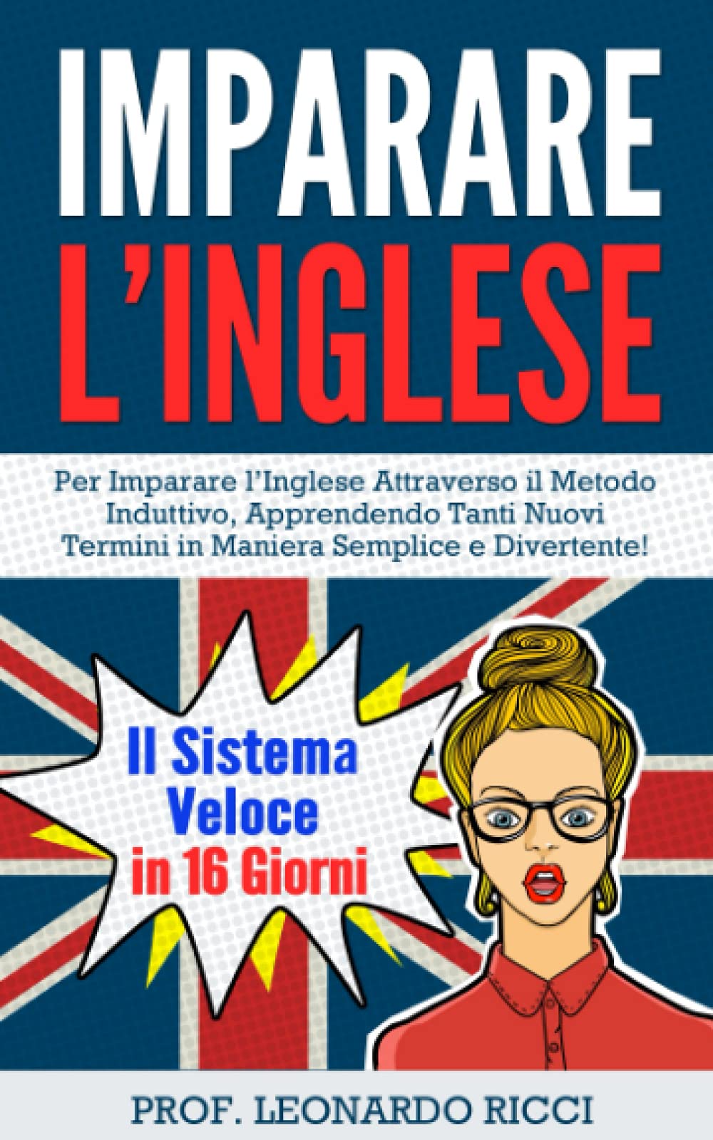 Imparare L’INGLESE: Il Sistema Veloce in 16 Giorni Per Imparare l’Inglese Attraverso il Metodo Induttivo, Apprendendo Tanti Nuovi Termini in Maniera Semplice e Divertente! Foreign Languages ​​& Dictionaries