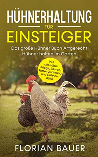 HÜHNERHALTUNG FÜR EINSTEIGER: Das große Hühner Buch - Artgerecht Hühner halten im Garten inkl. alles über Pflege, Rassen, Futter, Züchtung und Hühnerställe Contemporary literature Books