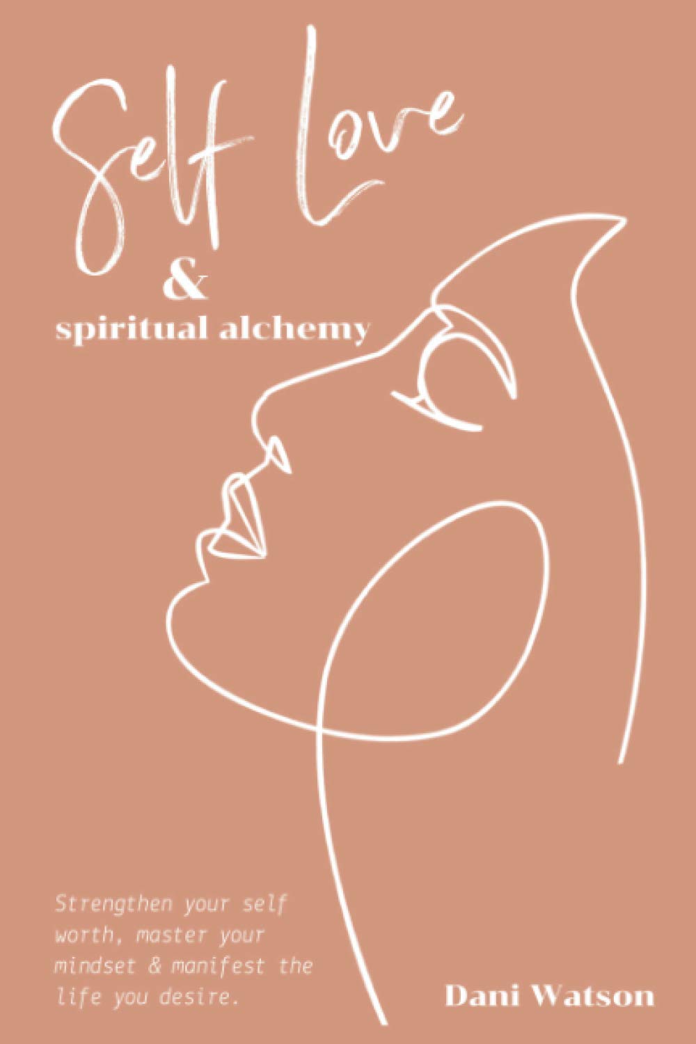 Self Love and Spiritual Alchemy: Transform your mindset, strengthen your self-worth and manifest the life you desire. Business, Finance & Career