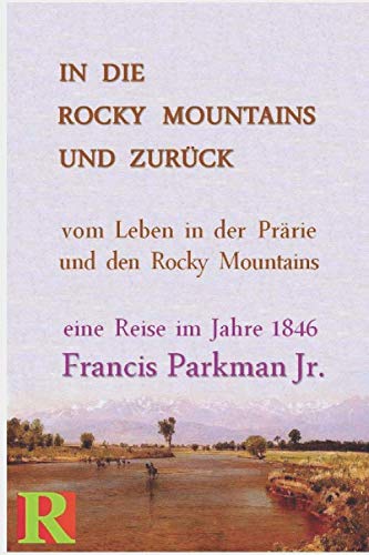 In die Rocky Mountains und zurück: Geschichten vom Leben in der Prärie und den Rocky Mountains 1846 Politics & History