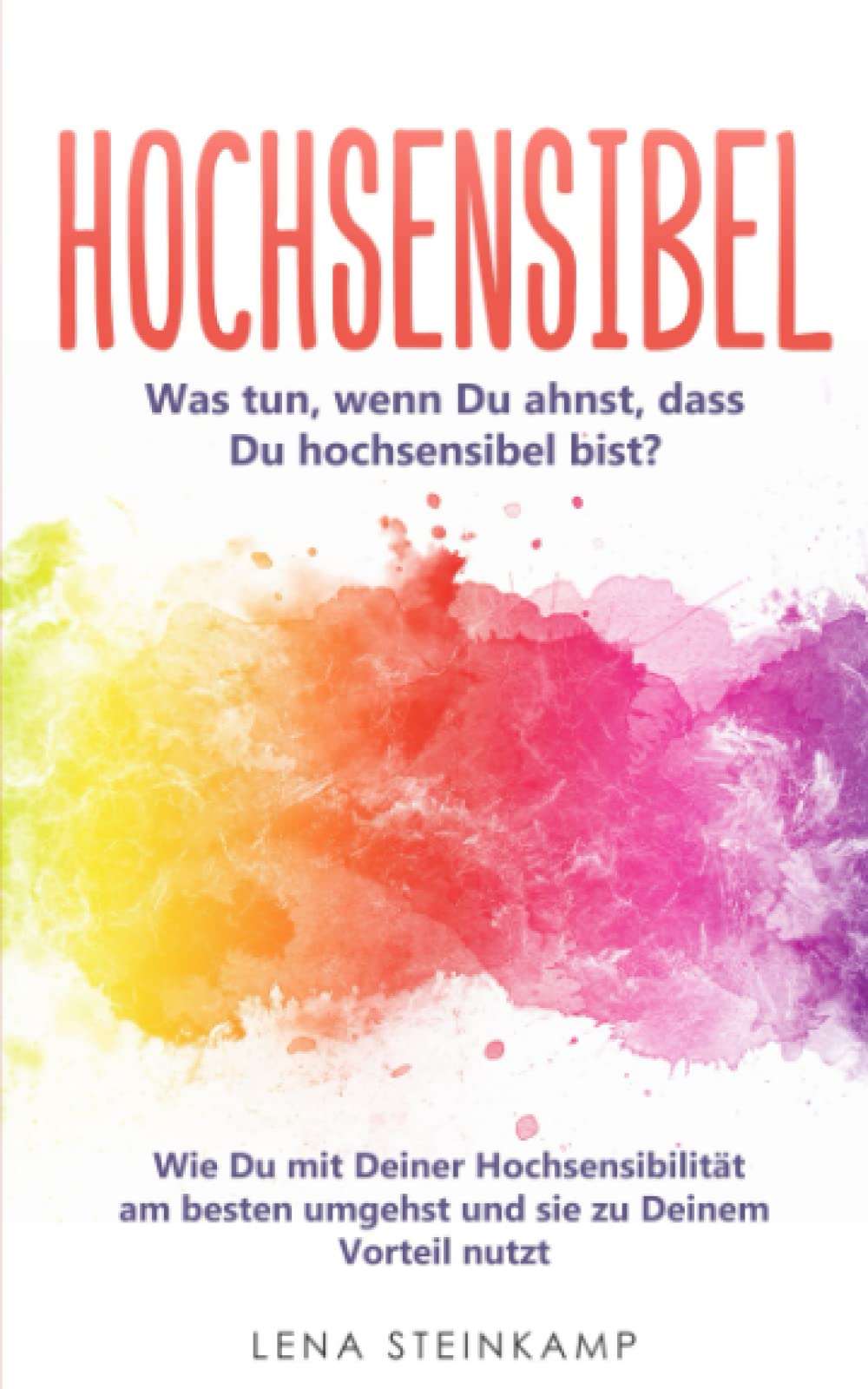 Hochsensibel: Was tun, wenn Du ahnst, dass Du hochsensibel bist? Wie Du mit Deiner Hochsensibilität am besten umgehst und sie zu Deinem Vorteil nutzt Business, Finance & Career