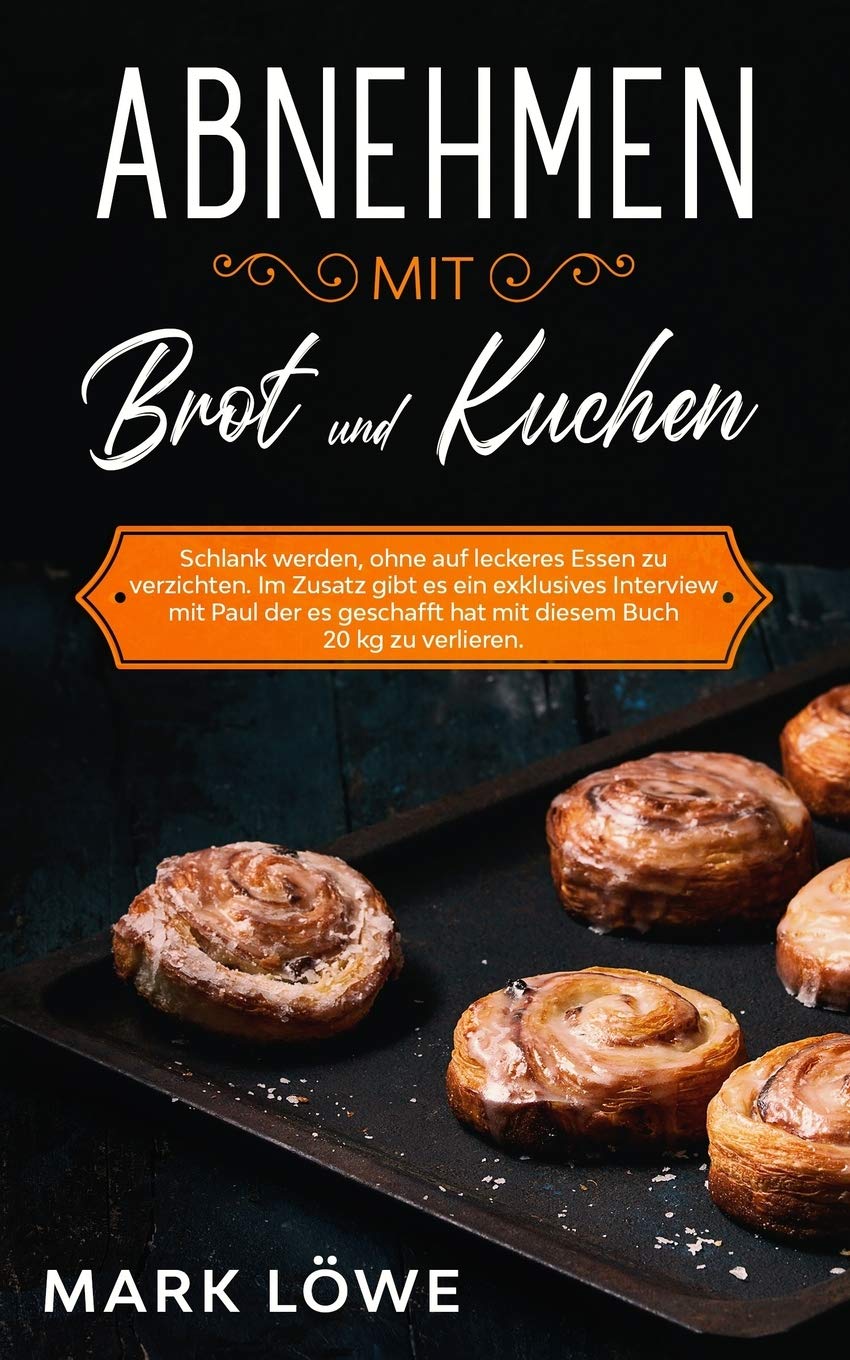Abnehmen mit Brot und Kuchen.: Schlank werden, ohne auf leckeres Essen zu verzichten. Im Zusatz gibt es ein exklusives Interview mit Paul der es geschafft hat mit diesem Buch 20 kg zu verlieren. Health, Nutrition & Fitness