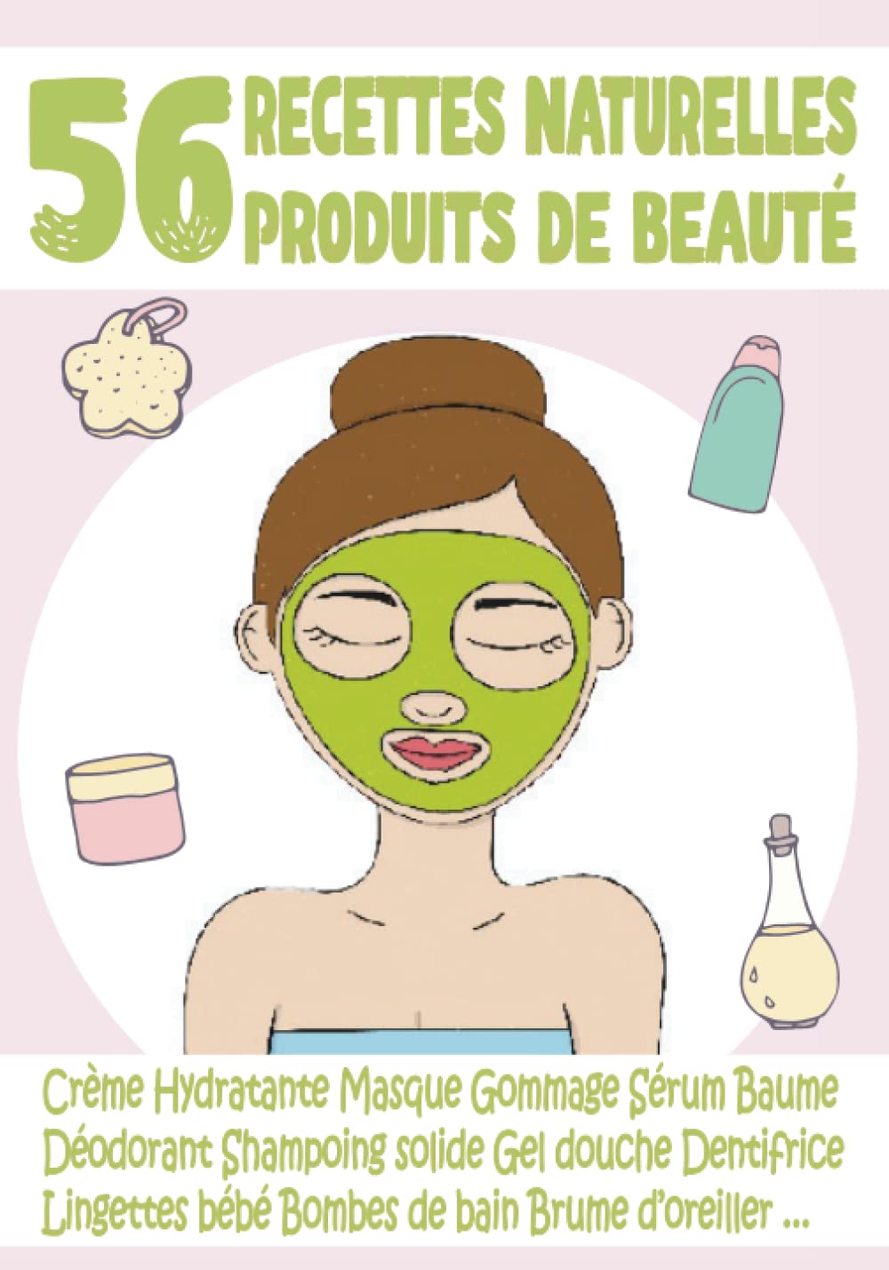 56 Recettes Naturelles - Produits de Beauté: des Produits Cosmétiques fait maison Simple à réaliser et Efficace | Shampoing - Soin - Gommage - Gel douche - Déodorant... Non-fiction