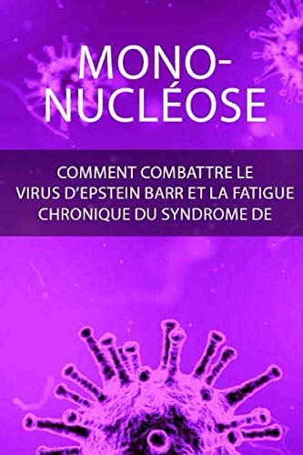 Mononucléose: Comment combattre le virus d'Epstein Barr et la fatigue chronique du syndrome de fatigue. Health, Nutrition & Fitness