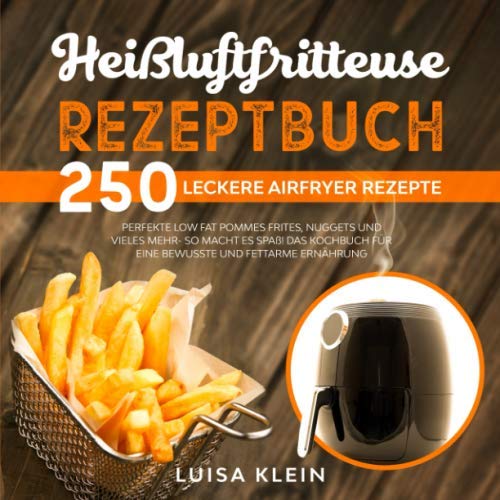Heißluftfritteuse Rezeptbuch: 250 leckere Airfryer Rezepte. Perfekte Low Fat Pommes Frites, Nuggets und vieles mehr- so macht es Spaß! Das Kochbuch ... Ernährung. (Airfryer Kochbuch, Band 1) Health, Nutrition & Fitness