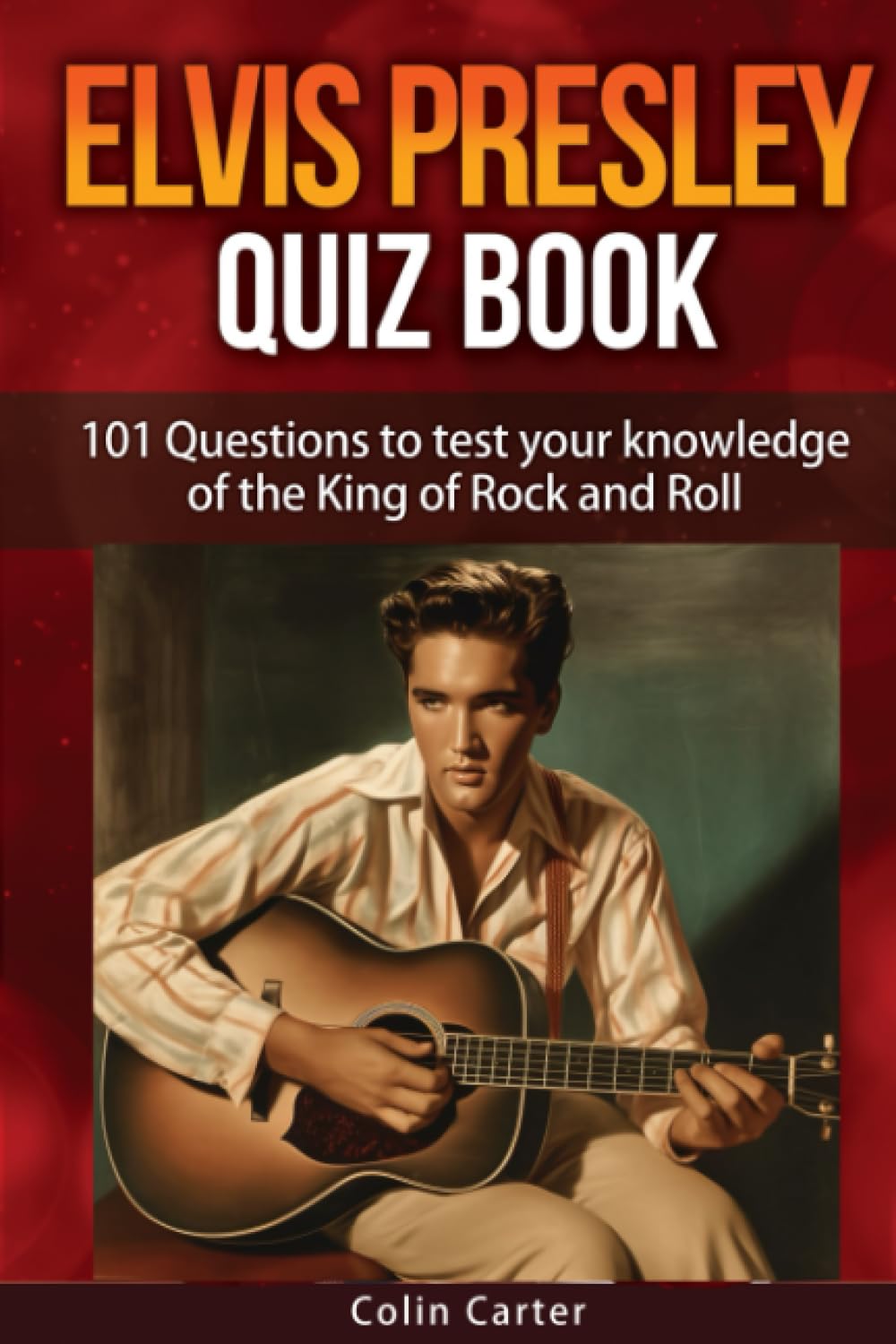 Elvis Presley Quiz Book: 101 Questions To Test Your Knowledge Of Elvis Presley Arts & Music