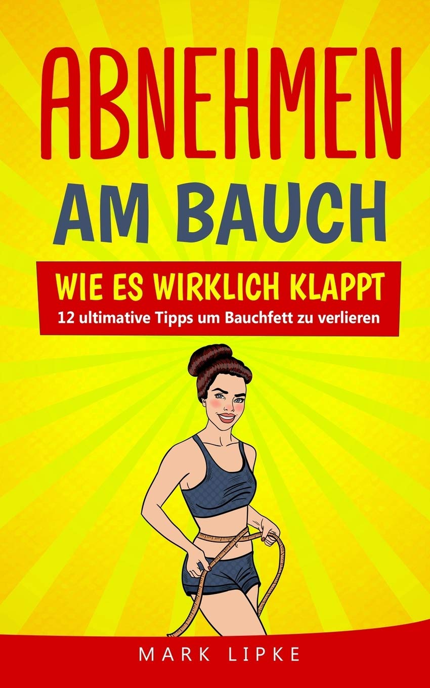 Abnehmen am Bauch: WIE ES WIRKLICH KLAPPT - 12 ultimative Tipps um Bauchfett zu verlieren Arts & Music