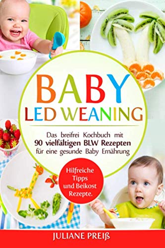 Baby led Weaning: Das breifrei Kochbuch mit 90 vielfältigen BLW Rezepten für eine gesunde Baby Ernährung. Hilfreiche Tipps und Beikost Rezepte. Parents & Children