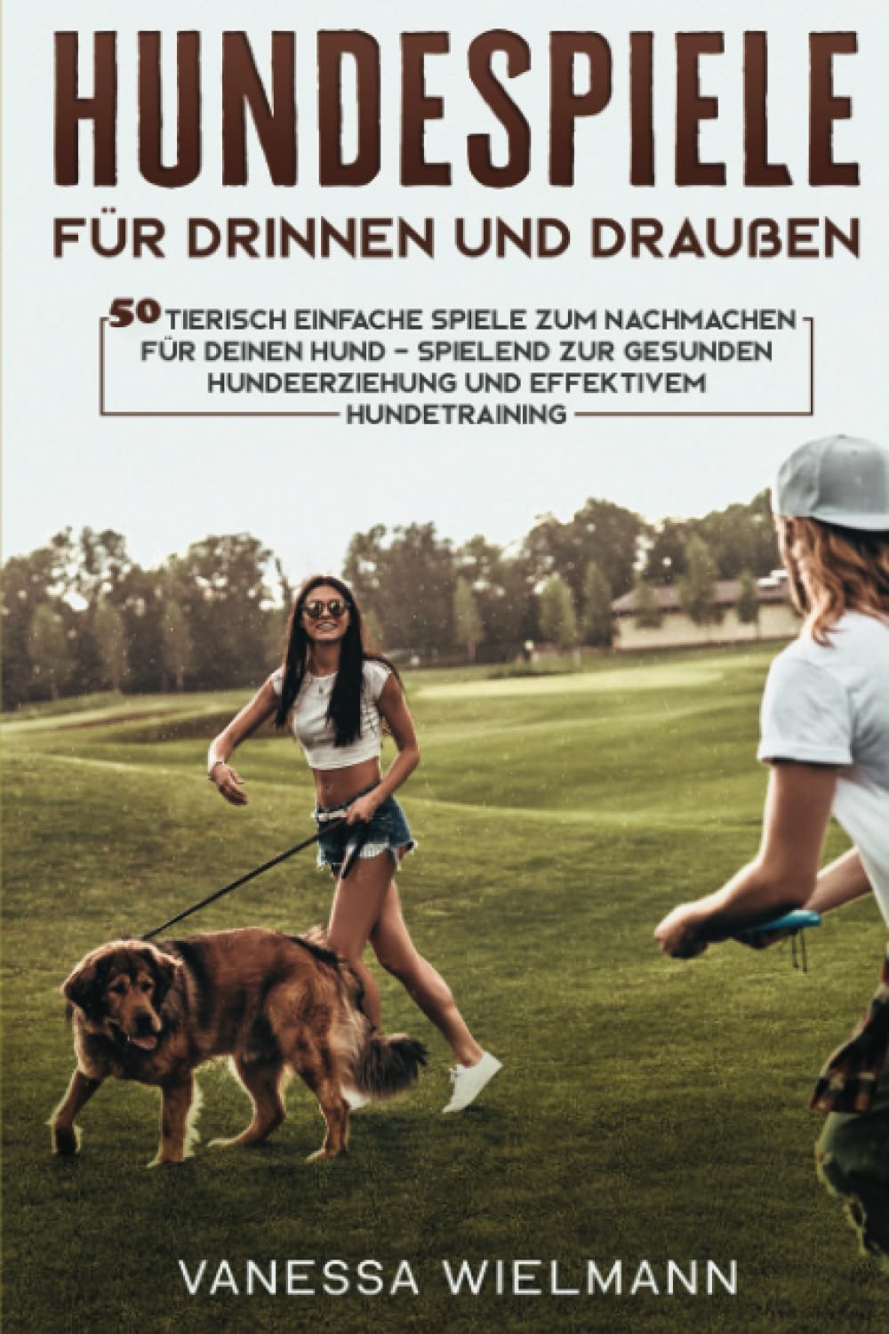 HUNDESPIELE für drinnen und draußen: 50 tierisch einfache Spiele zum Nachmachen für deinen Hund und Welpen – spielend zur gesunden Hundeerziehung und effektivem Hundetraining Pets