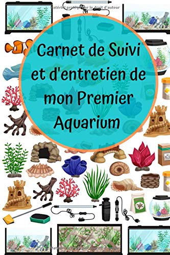 Carnet de suivi et d'entretien de mon premier Aquarium: Carnet de bord pour l'aquarium de vos enfants | Comptage des poissons, qualité de l'eau | ... santé de vos poissons | Format A5 100 pages Pets