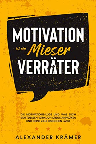 MOTIVATION IST EIN MIESER VERRÄTER: Die Motivations-Lüge, und was dich stattdessen wirklich Dinge anpacken, und deine Ziele erreichen lässt General education